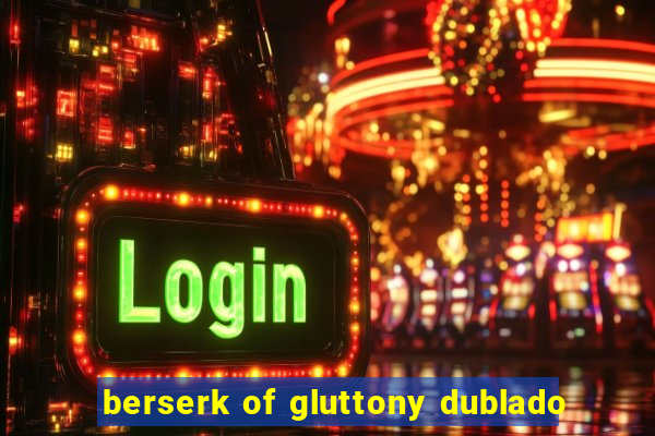 berserk of gluttony dublado